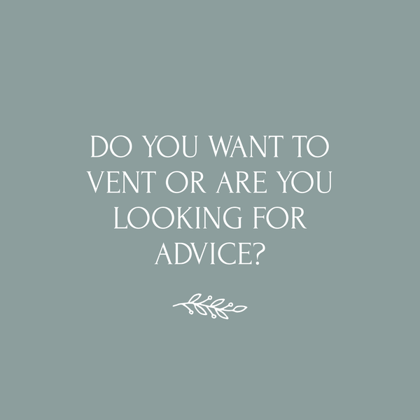 Do you want to vent or are you looking for advice?